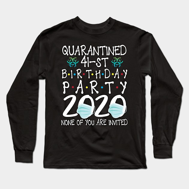 Quarantined 41st Birthday Party 2020 With Face Mask None Of You Are Invited Happy 41 Years Old Long Sleeve T-Shirt by bakhanh123